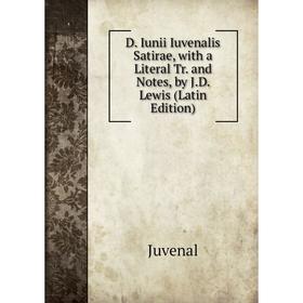 

Книга D. Iunii Iuvenalis Satirae, with a Literal Tr. and Notes, by J.D. Lewis (Latin Edition). Juvenal