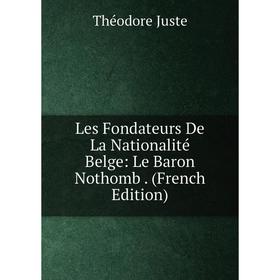 

Книга Les Fondateurs De La Nationalité Belge: Le Baron Nothomb