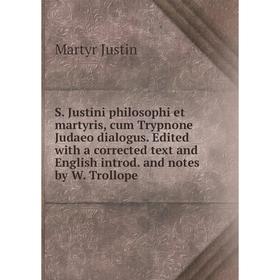 

Книга S. Justini philosophi et martyris, cum Trypnone Judaeo dialogus. Edited with a corrected text and English introd. and notes by W. Trollope