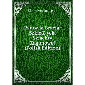

Книга Panowie Bracia: Szkic Z ycia Szlachty Zagonowej (Polish Edition)