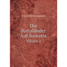 

Книга Die Battaländer Auf Sumatra Volume 2. F.W. Junghuhn