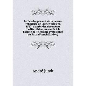 

Книга Le développement de la pensée religieuse de Luther jusqu'en 1517: d'après des documents inédits: thèse présentée à la Faculté de Théologie Prote