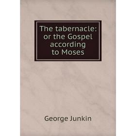 

Книга The tabernacle: or the Gospel according to Moses. George Junkin