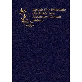 

Книга Jugend; Eine Wahrhafte Geschichte . Neu Erschienen