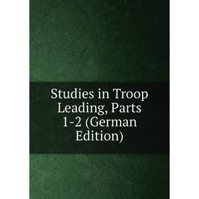 

Книга Studies in Troop Leading, Parts 1-2 (German Edition)