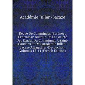 

Книга Revue De Comminges (Pyrénées Centrales): Bulletin De La Société Des Études Du Comminges À Saint-Gaudens Et De L'académie Julien-Sacaze À Bagnère