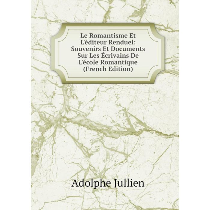 фото Книга le romantisme et l'éditeur renduel: souvenirs et documents sur les écrivains de l'école romantique nobel press