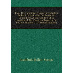 

Книга Revue De Comminges (Pyrénées Centrales): Bulletin De La Société Des Études Du Comminges À Saint-Gaudens Et De L'académie Julien-Sacaze À Bagnère