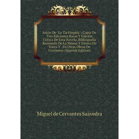 

Книга Juicio De La Tía Fingida: Copia De Tres Ediciones Raras Y Edición Crítica De Esta Novela, Bibliografía Razonada De La Misma Y Elenco De Voces Y.