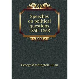 

Книга Speeches on political questions 1850-1868. George Washington Julian