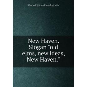 

Книга New Haven Slogan old elms, new ideas, New Haven