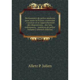 

Книга Dictionnaire de police moderne pour toute la France; contenant. l'analyse et le rapprochement des dispositions, des lois, ordonances, matières d