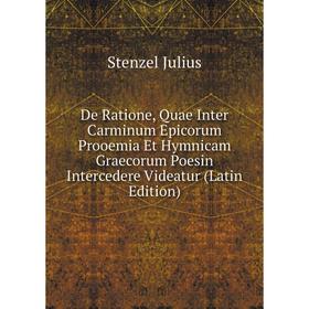 

Книга De Ratione, Quae Inter Carminum Epicorum Prooemia Et Hymnicam Graecorum Poesin Intercedere Videatur (Latin Edition). Stenzel Julius