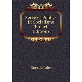

Книга Services Publics Et Socialisme (French Edition). Guesde Jules