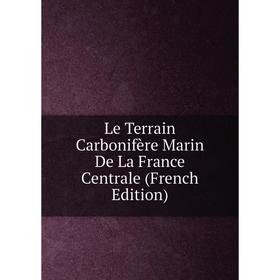 

Книга Le Terrain Carbonifère Marin De La France Centrale