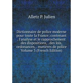 

Книга Dictionnaire de police moderne pour toute la France; contenant. l'analyse et le rapprochement des dispositions, des lois, ordonances, matières d