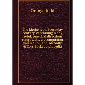 

Книга The kitchen; or, Every-day cookery, containing many useful, practical directions, recipes, etc..