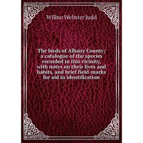 

Книга The birds of Albany County; a catalogue of the species recorded in this vicinity, with notes on their lives and habits, and brief field-marks fo