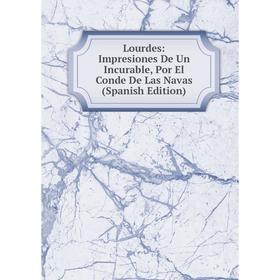 

Книга Lourdes: Impresiones De Un Incurable, Por El Conde De Las Navas