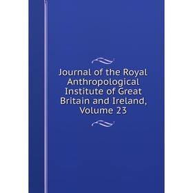 

Книга Journal of the Royal Anthropological Institute of Great Britain and Ireland, Volume 23