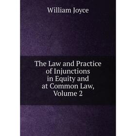 

Книга The Law and Practice of Injunctions in Equity and at Common Law, Volume 2. William Joyce