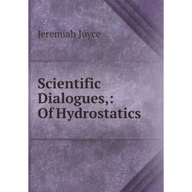 

Книга Scientific Dialogues,: Of Hydrostatics. Jeremiah Joyce