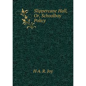 

Книга Slippercane Hall, Or, Schoolboy Policy. H A. R. Joy