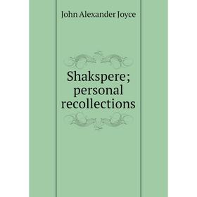 

Книга Shakspere; personal recollections. John Alexander Joyce