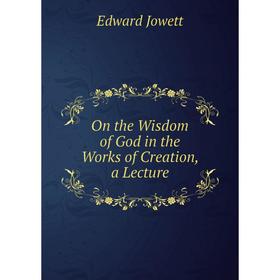 

Книга On the Wisdom of God in the Works of Creation, a Lecture