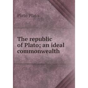 

Книга The republic of Plato; an ideal commonwealth. Plato Plato