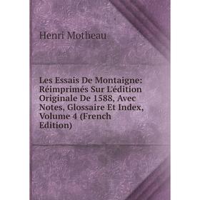 

Книга Les Essais De Montaigne: Réimprimés Sur L'édition Originale De 1588, Avec Notes, Glossaire Et Index, Volume 4