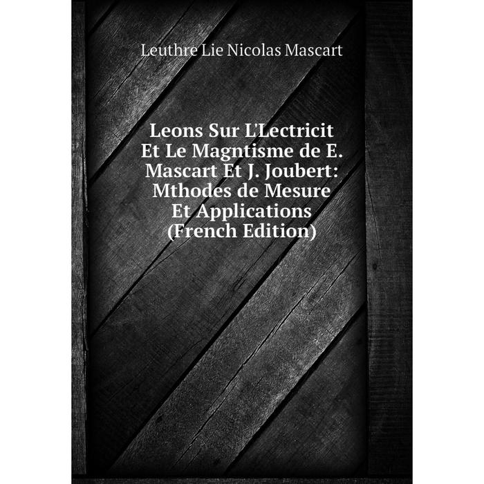 фото Книга leons sur l'lectricit et le magntisme de e mascart et j joubert: mthodes de mesure et applications nobel press