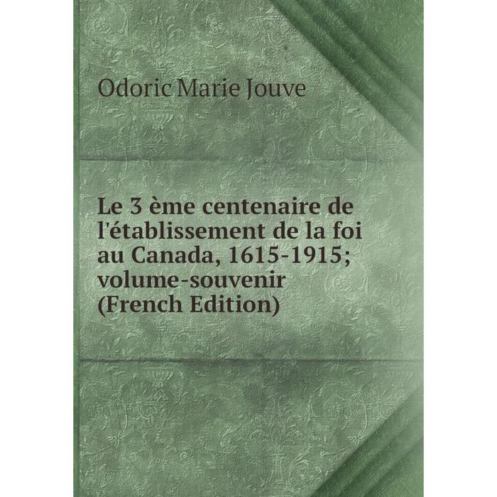 фото Книга le 3 ème centenaire de l'établissement de la foi au canada, 1615-1915; volume-souvenir nobel press