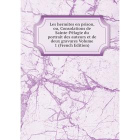 

Книга Les hermites en prison, ou, Consolations de Sainte-Pélagie du portrait des auteurs et de deux gravures Volume 1