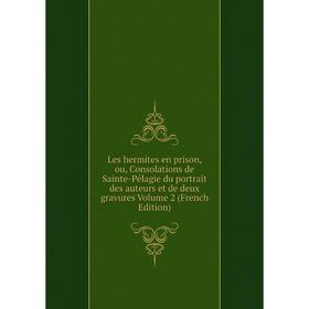

Книга Les hermites en prison, ou, Consolations de Sainte-Pélagie du portrait des auteurs et de deux gravures Volume 2