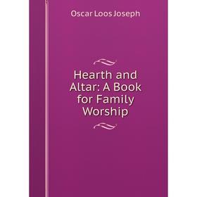

Книга Hearth and Altar: A Book for Family Worship. Oscar Loos Joseph