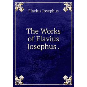 

Книга The Works of Flavius Josephus. Flavius Josephus