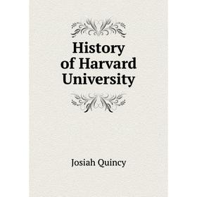 

Книга History of Harvard University. Josiah Quincy