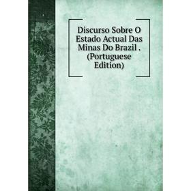 

Книга Discurso Sobre O Estado Actual Das Minas Do Brazil. (Portuguese Edition)