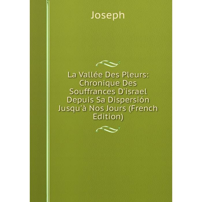 фото Книга la vallée des pleurs: chronique des souffrances d'israel depuis sa dispersión jusqu'à nos jours nobel press