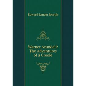 

Книга Warner Arundell: The Adventures of a Creole. Edward Lanzer Joseph