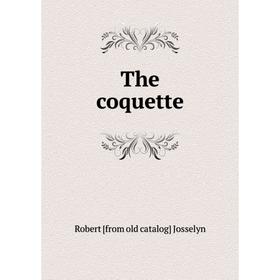 

Книга The coquette. Robert [from old catalog] Josselyn