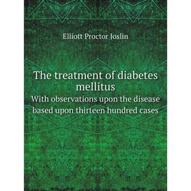 

Книга The treatment of diabetes mellitus With observations upon the disease based upon thirteen hundred cases. Elliott Proctor Joslin