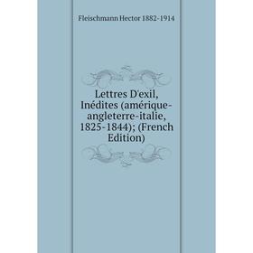 

Книга Lettres D'exil, Inédites (amérique-angleterre-italie, 1825-1844);