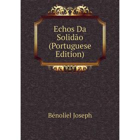 

Книга Echos Da Solidão (Portuguese Edition). Bénoliel Joseph