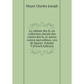 

Книга Le cabinet des fs, ou collection choisie des contes des fs, et autres contes merveilleux, orn de figures Volume 9