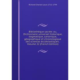 

Книга Bibliothèque sacrée: ou, Dictionnaire universel historique, dogmatique, canonique, géographique et chronologique des sciences écclésiastiques. V