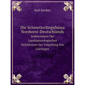 

Книга Die Schmetterlingsfauna Nordwest-Deutschlands Insbesondere Die Lepidopterologischen Verhältnisse Der Umgebung Von Göttingen. Karl Jordan