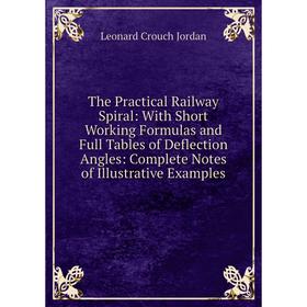 

Книга The Practical Railway Spiral: With Short Working Formulas and Full Tables of Deflection Angles: Complete Notes of Illustrative Examples