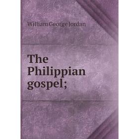 

Книга The Philippian gospel; William George Jordan